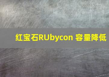 红宝石RUbycon 容量降低